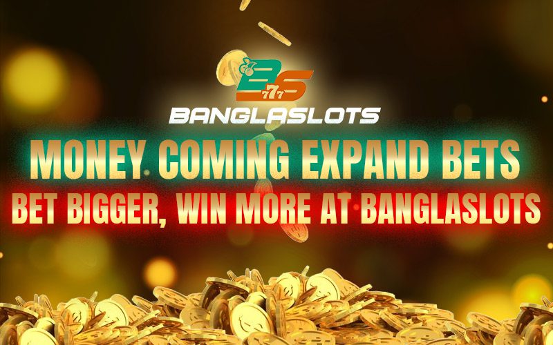Money Coming Expand Bets – Bet Bigger, Win More at Banglaslots