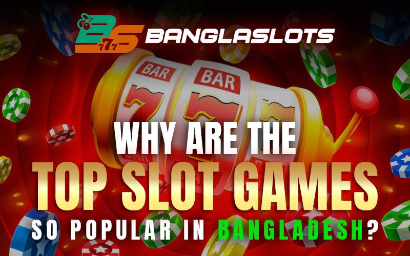 Why Are The Top Slot Games So Popular In Bangladesh?
